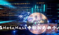 如何在MetaMask中轻松更换个